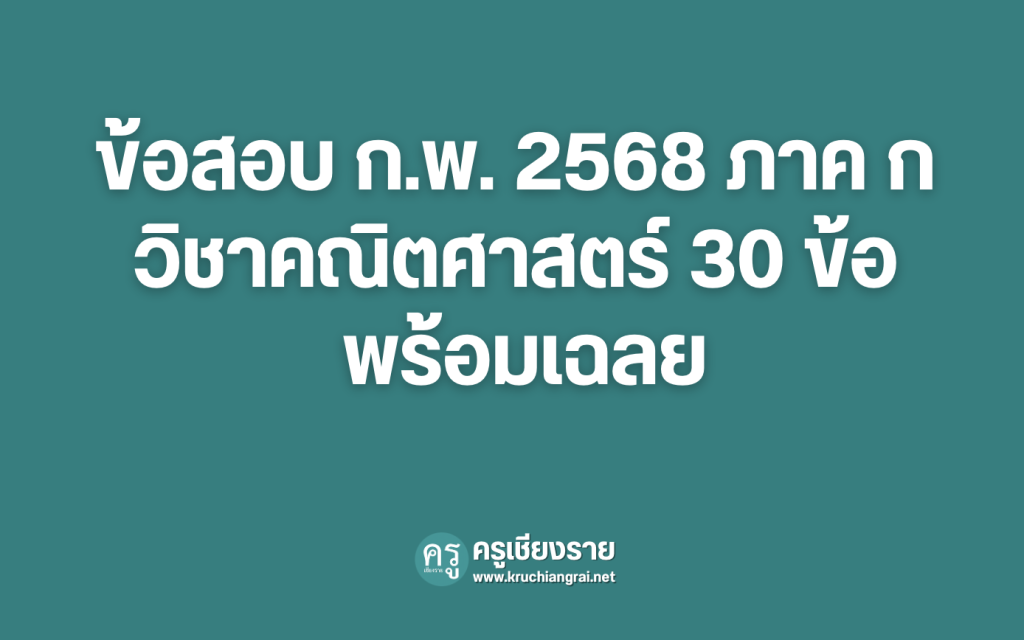 ข้อสอบ ก.พ. 2568 ภาค ก วิชาคณิตศาสตร์ 30 ข้อ พร้อมเฉลย - ครูเชียงราย