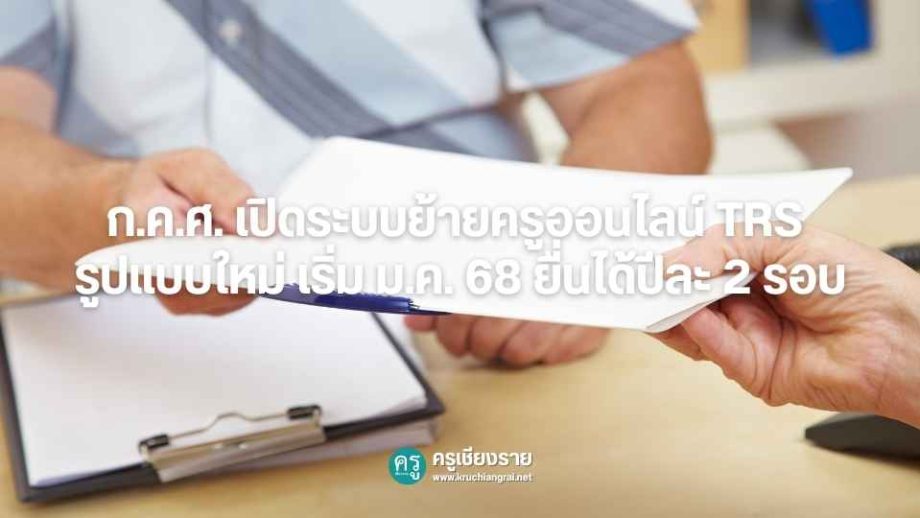 ก.ค.ศ. เปิดระบบย้ายครูออนไลน์ TRS รูปแบบใหม่ เริ่ม ม.ค. 68 ยื่นได้ปีละ ...