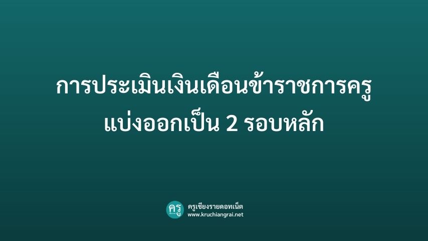 การประเมินเงินเดือนข้าราชการครูแบ่งออกเป็น 2 รอบหลัก