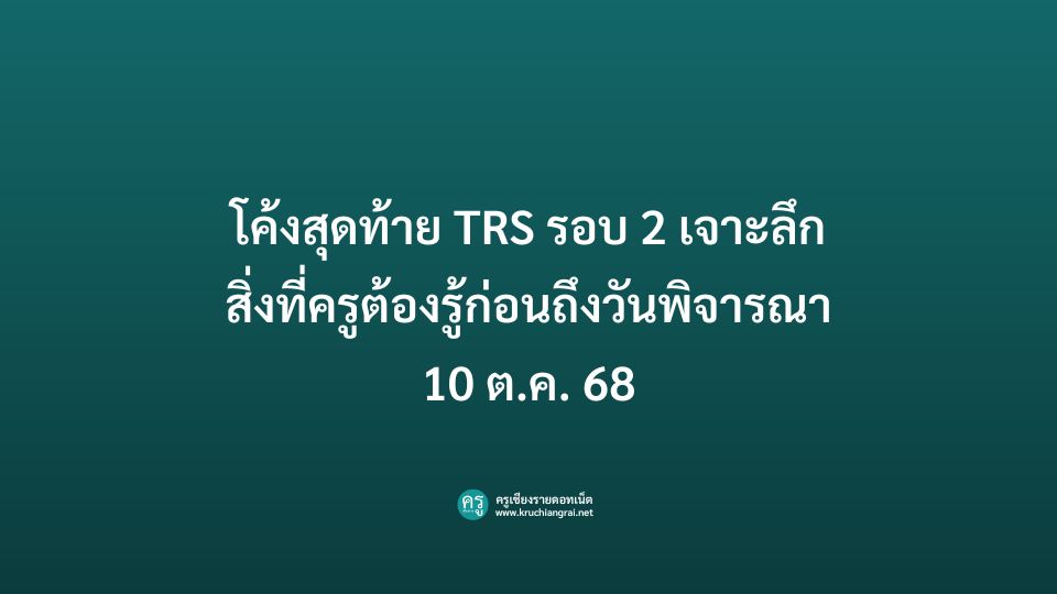 โค้งสุดท้าย TRS รอบ 2 เจาะลึกสิ่งที่ครูต้องรู้ก่อนถึงวันพิจารณา 10 ต.ค. 68