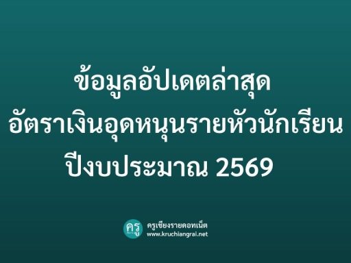 ข้อมูลอัปเดตล่าสุด อัตราเงินอุดหนุนรายหัวนักเรียน ปีงบประมาณ 2569