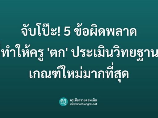 จับโป๊ะ! 5 ข้อผิดพลาดที่ทำให้ครู 'ตก' ประเมินวิทยฐานะเกณฑ์ใหม่มากที่สุด