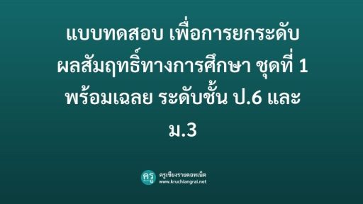 แบบทดสอบ เพื่อการยกระดับผลสัมฤทธิ์ทางการศึกษา ชุดที่ 1 พร้อมเฉลย ระดับชั้น ป.6 และ ม.3