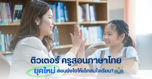 ติวเตอร์ครูสอนภาษาไทยยุคใหม่ สอนยังไงให้เด็กสนใจเรียน?