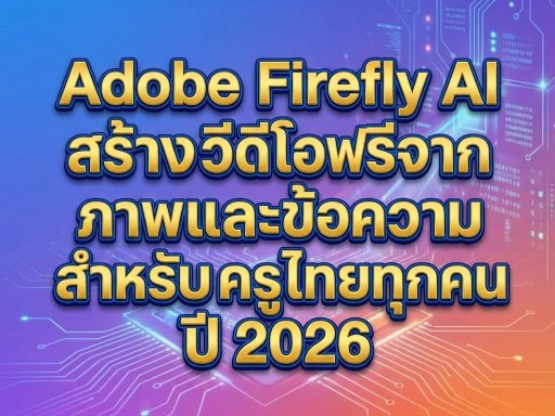 Adobe Firefly AI สร้างวีดีโอฟรีจากภาพและข้อความ สำหรับครูไทย