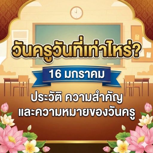 วันครูวันที่เท่าไหร่? ประวัติ ความสำคัญ และความหมายของวันครู 16 มกราคม