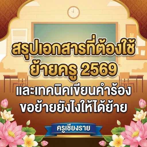 สรุปเอกสารที่ต้องใช้ย้ายครู 2569 และเทคนิคเขียนคำร้องขอย้ายยังไงให้ได้ย้าย