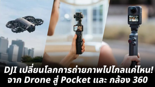 DJI เปลี่ยนโลกการถ่ายภาพไปไกลแค่ไหน! จาก Drone สู่ Pocket และกล้อง 360